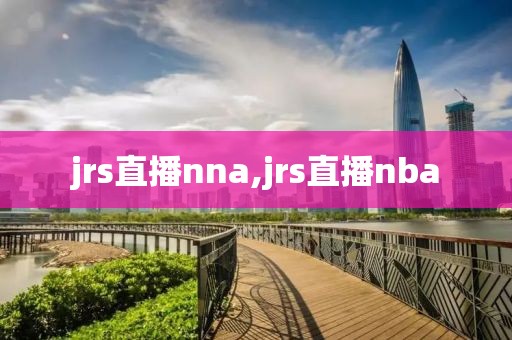jrs直播nna,jrs直播nba