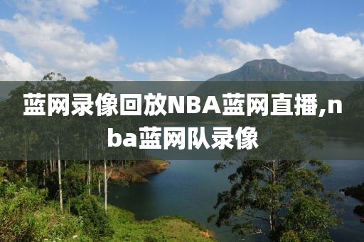 蓝网录像回放NBA蓝网直播,nba蓝网队录像