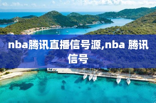 nba腾讯直播信号源,nba 腾讯信号