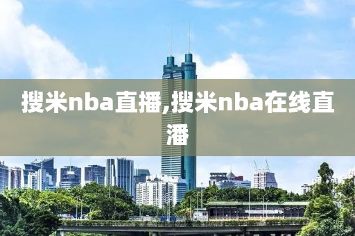 搜米nba直播,搜米nba在线直潘