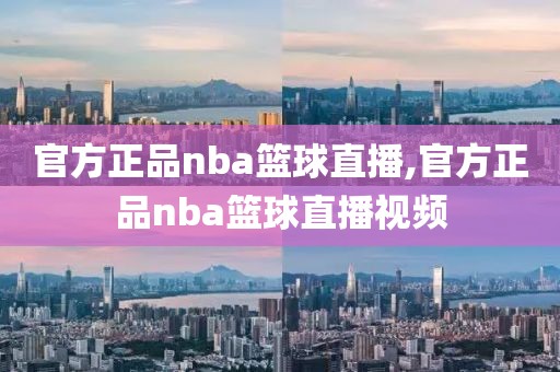 官方正品nba篮球直播,官方正品nba篮球直播视频