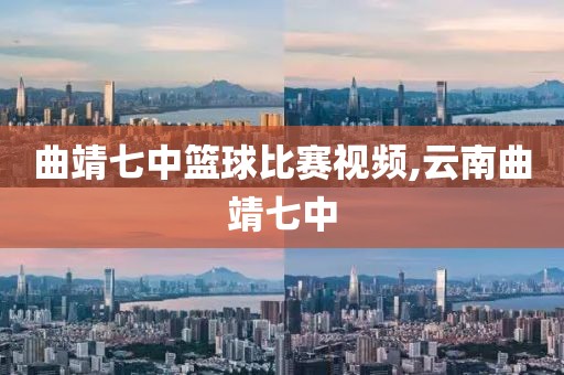 曲靖七中篮球比赛视频,云南曲靖七中