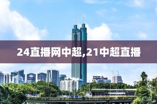 24直播网中超,21中超直播