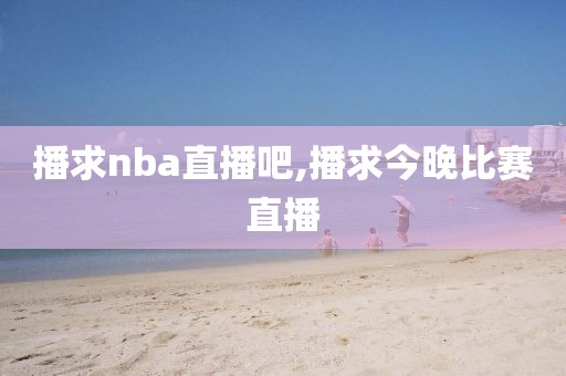 播求nba直播吧,播求今晚比赛直播