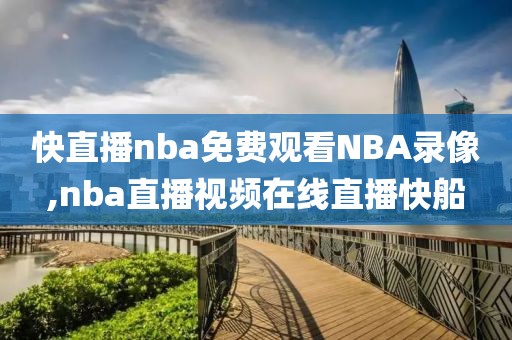 快直播nba免费观看NBA录像,nba直播视频在线直播快船