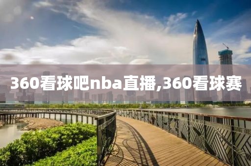 360看球吧nba直播,360看球赛