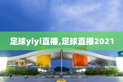 足球yiyi直播,足球直播2021