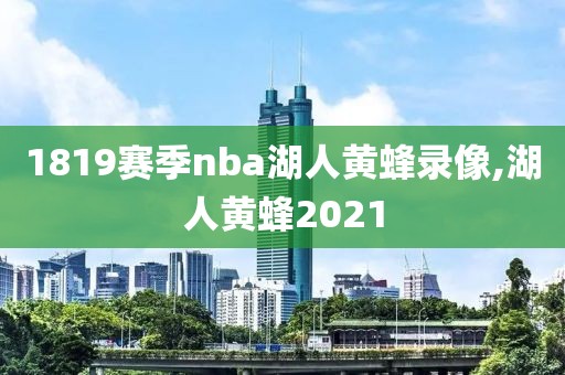 1819赛季nba湖人黄蜂录像,湖人黄蜂2021