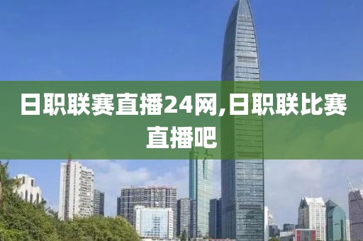 日职联赛直播24网,日职联比赛直播吧