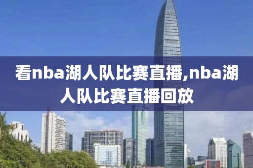 看nba湖人队比赛直播,nba湖人队比赛直播回放