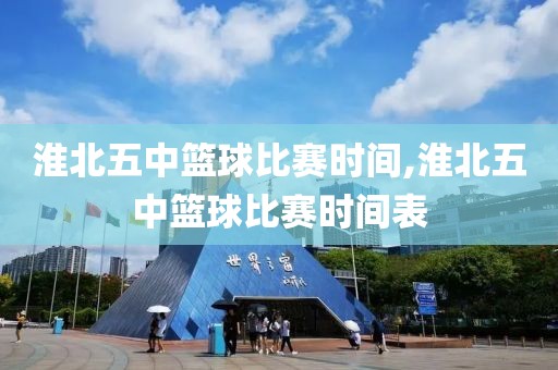 淮北五中篮球比赛时间,淮北五中篮球比赛时间表