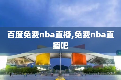 百度免费nba直播,免费nba直播吧