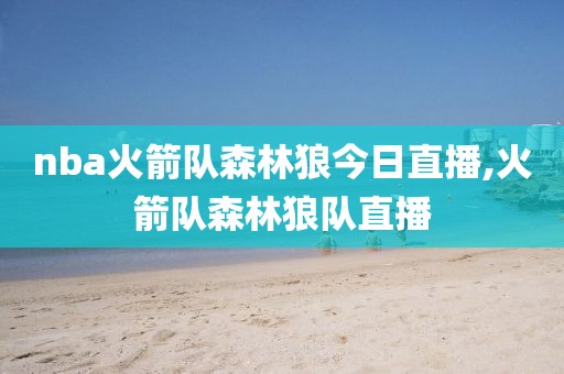 nba火箭队森林狼今日直播,火箭队森林狼队直播