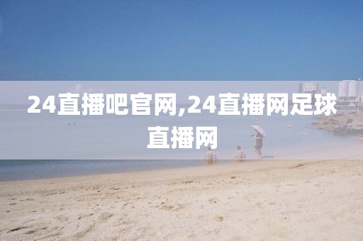 24直播吧官网,24直播网足球直播网