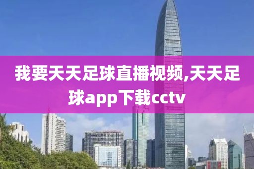 我要天天足球直播视频,天天足球app下载cctv