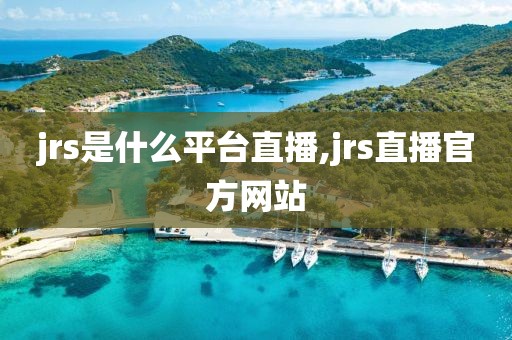 jrs是什么平台直播,jrs直播官方网站