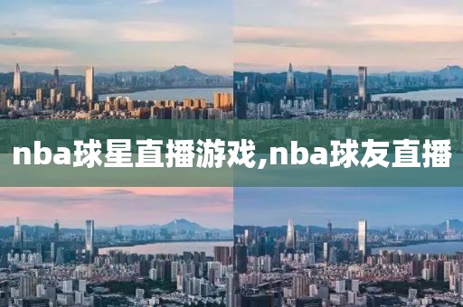 nba球星直播游戏,nba球友直播