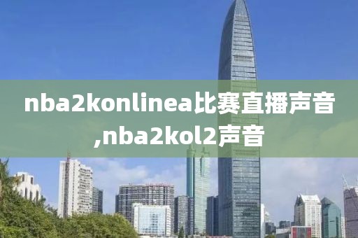 nba2konlinea比赛直播声音,nba2kol2声音