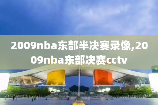 2009nba东部半决赛录像,2009nba东部决赛cctv