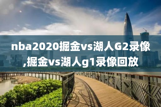 nba2020掘金vs湖人G2录像,掘金vs湖人g1录像回放