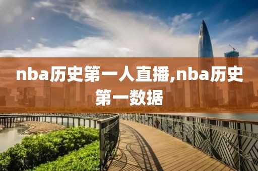 nba历史第一人直播,nba历史第一数据