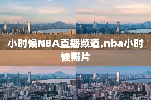 小时候NBA直播频道,nba小时候照片