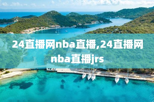 24直播网nba直播,24直播网nba直播jrs