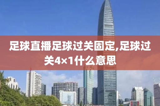 足球直播足球过关固定,足球过关4×1什么意思