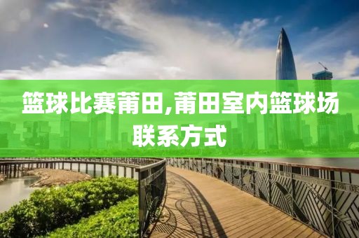 篮球比赛莆田,莆田室内篮球场联系方式
