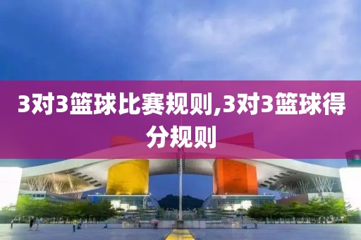 3对3篮球比赛规则,3对3篮球得分规则