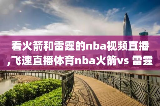 看火箭和雷霆的nba视频直播,飞速直播体育nba火箭vs 雷霆