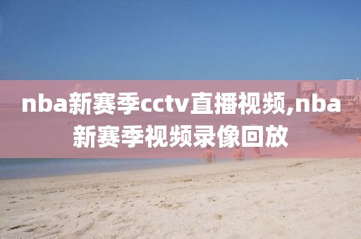 nba新赛季cctv直播视频,nba新赛季视频录像回放