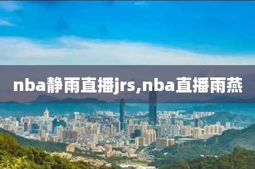 nba静雨直播jrs,nba直播雨燕