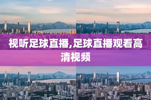 视听足球直播,足球直播观看高清视频
