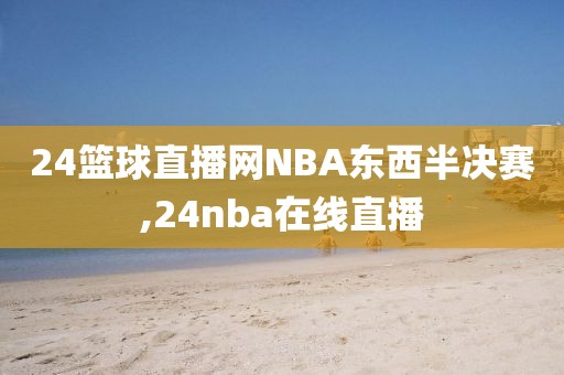 24篮球直播网NBA东西半决赛,24nba在线直播
