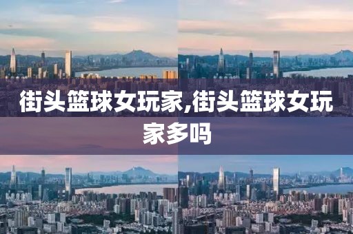 街头篮球女玩家,街头篮球女玩家多吗