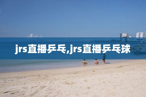 jrs直播乒乓,jrs直播乒乓球