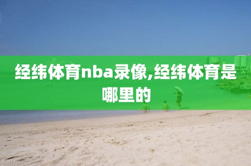 经纬体育nba录像,经纬体育是哪里的