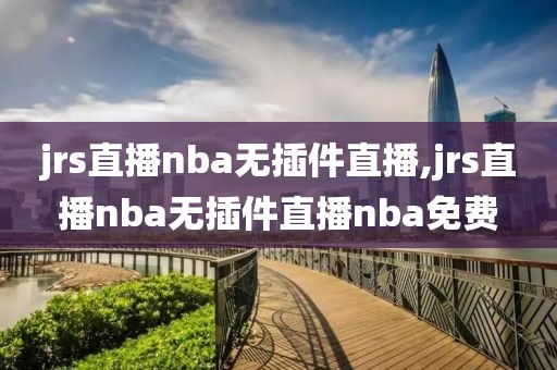 jrs直播nba无插件直播,jrs直播nba无插件直播nba免费