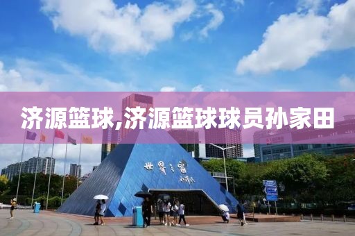 济源篮球,济源篮球球员孙家田