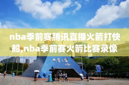nba季前赛腾讯直播火箭打快船,nba季前赛火箭比赛录像