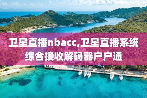 卫星直播nbacc,卫星直播系统综合接收解码器户户通