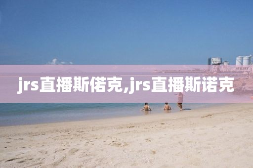 jrs直播斯偌克,jrs直播斯诺克