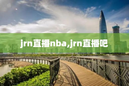 jrn直播nba,jrn直播吧