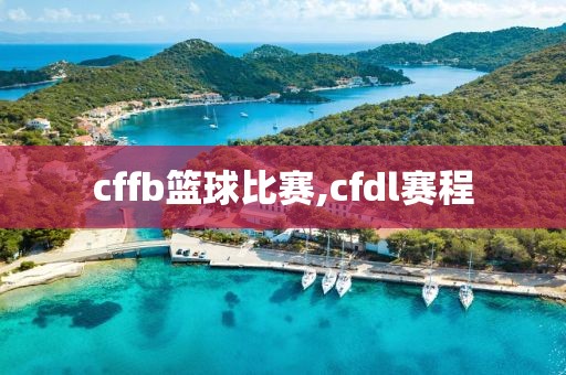 cffb篮球比赛,cfdl赛程