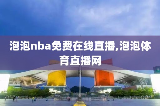 泡泡nba免费在线直播,泡泡体育直播网