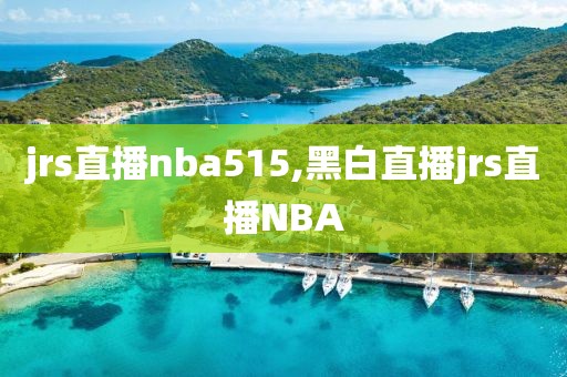 jrs直播nba515,黑白直播jrs直播NBA