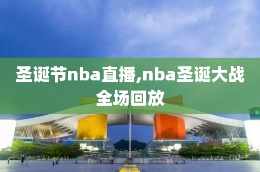圣诞节nba直播,nba圣诞大战全场回放