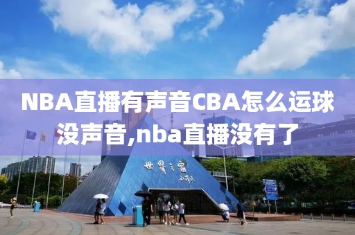 NBA直播有声音CBA怎么运球没声音,nba直播没有了