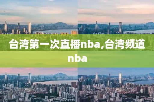 台湾第一次直播nba,台湾频道nba